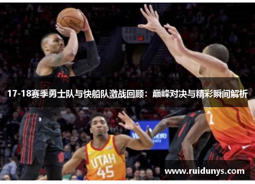 17-18赛季勇士队与快船队激战回顾：巅峰对决与精彩瞬间解析