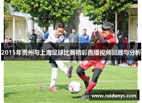 2015年贵州与上海足球比赛精彩直播视频回顾与分析