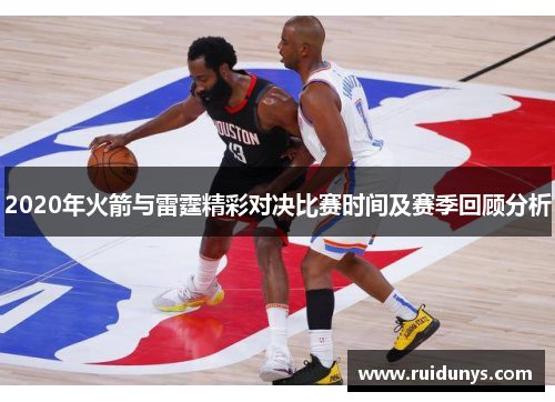 2020年火箭与雷霆精彩对决比赛时间及赛季回顾分析