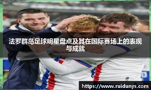 法罗群岛足球明星盘点及其在国际赛场上的表现与成就